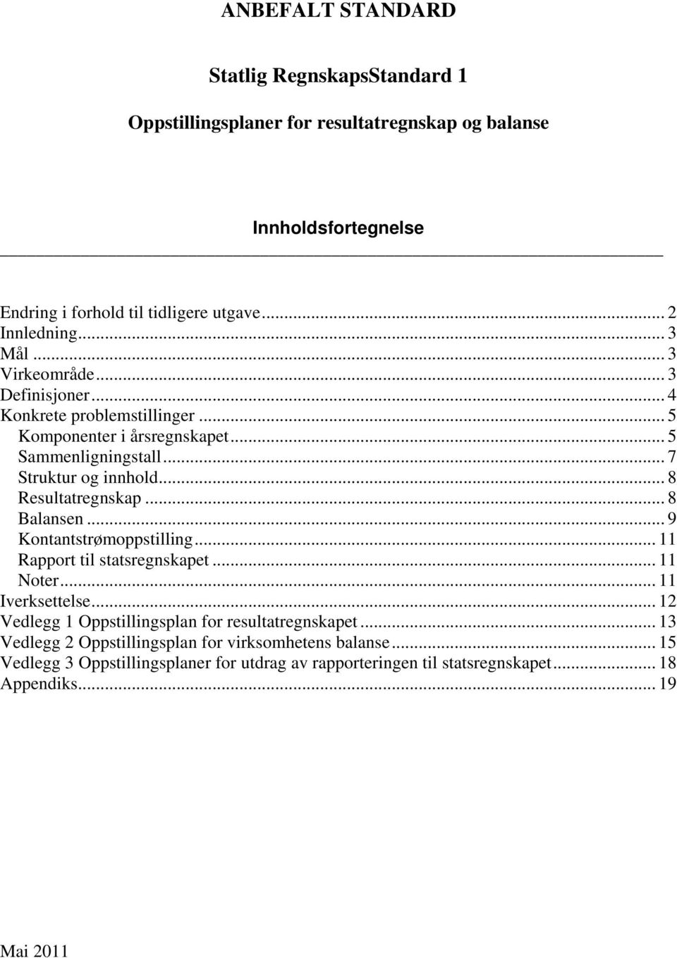 .. 8 Resultatregnskap... 8 Balansen... 9 Kontantstrømoppstilling... 11 Rapport til statsregnskapet... 11 Noter... 11 Iverksettelse.