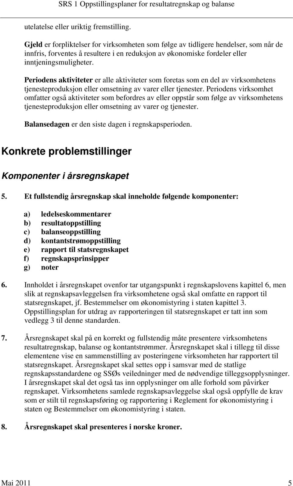 Periodens aktiviteter er alle aktiviteter som foretas som en del av virksomhetens tjenesteproduksjon eller omsetning av varer eller tjenester.