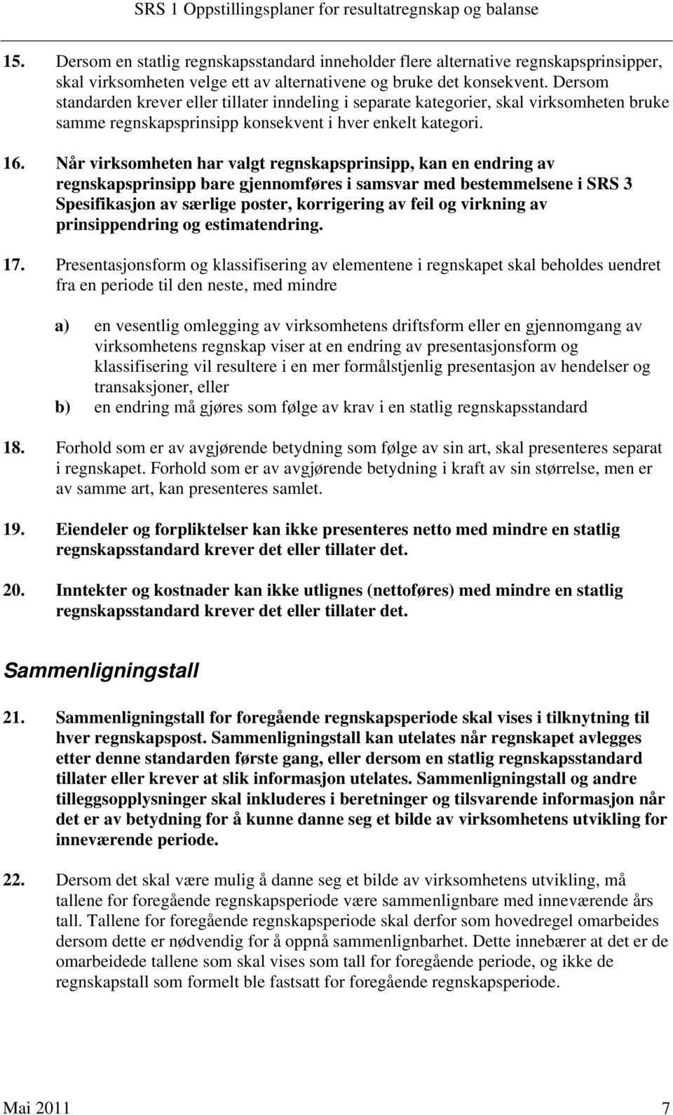 Dersom standarden krever eller tillater inndeling i separate kategorier, skal virksomheten bruke samme regnskapsprinsipp konsekvent i hver enkelt kategori. 16.