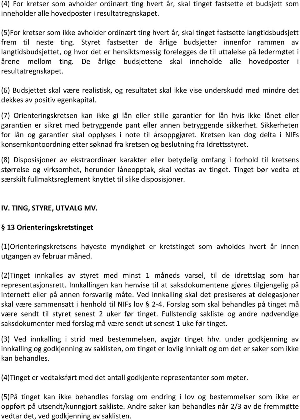 Styret fastsetter de årlige budsjetter innenfor rammen av langtidsbudsjettet, og hvor det er hensiktsmessig forelegges de til uttalelse på ledermøtet i årene mellom ting.