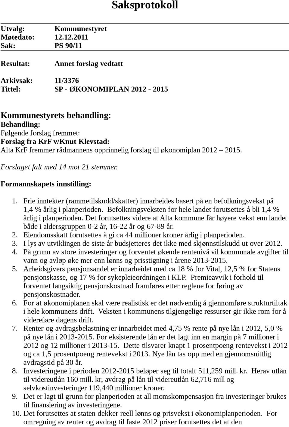 Klevstad: Alta KrF fremmer rådmannens opprinnelig forslag til økonomiplan 2012 2015. Forslaget falt med 14 mot 21 stemmer. Formannskapets innstilling: 1.