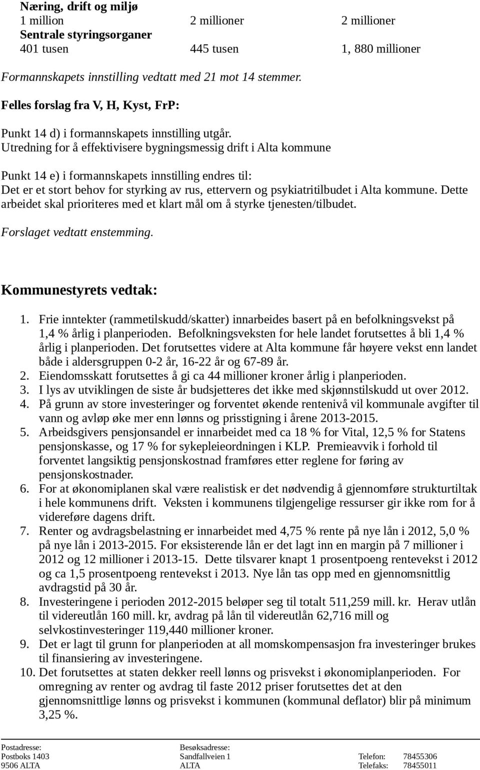 Utredning for å effektivisere bygningsmessig drift i Alta kommune Punkt 14 e) i formannskapets innstilling endres til: Det er et stort behov for styrking av rus, ettervern og psykiatritilbudet i Alta