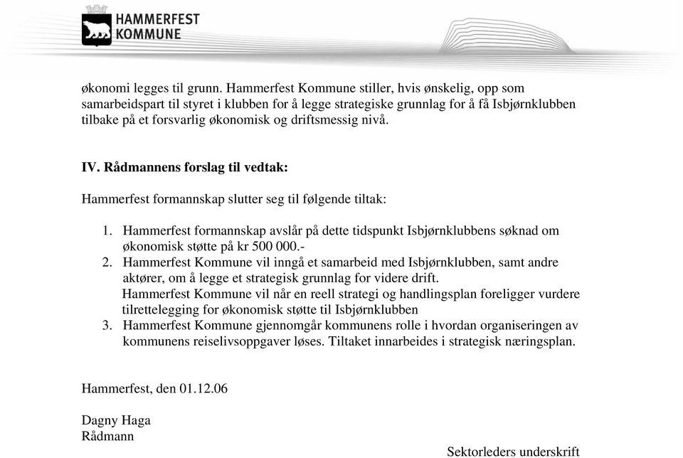 IV. Rådmannens forslag til vedtak: Hammerfest formannskap slutter seg til følgende tiltak: 1. Hammerfest formannskap avslår på dette tidspunkt Isbjørnklubbens søknad om økonomisk støtte på kr 500 000.
