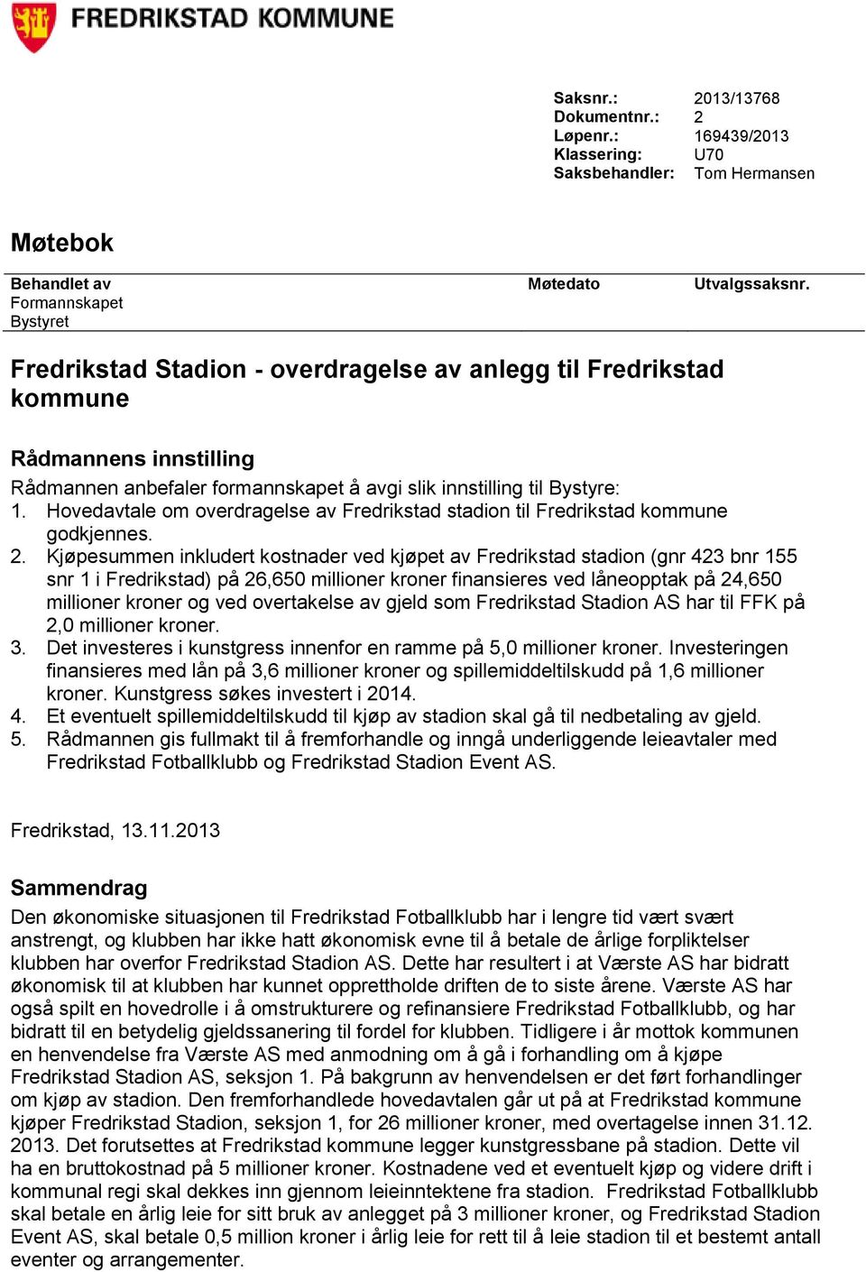 Hovedavtale om overdragelse av Fredrikstad stadion til Fredrikstad kommune godkjennes. 2.