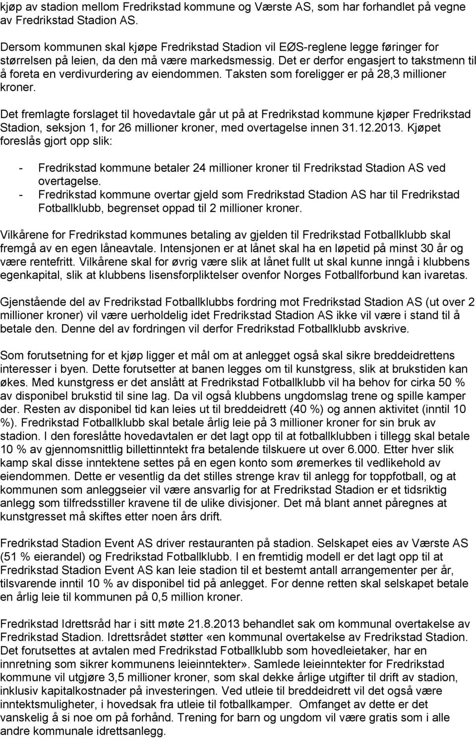 Det er derfor engasjert to takstmenn til å foreta en verdivurdering av eiendommen. Taksten som foreligger er på 28,3 millioner kroner.