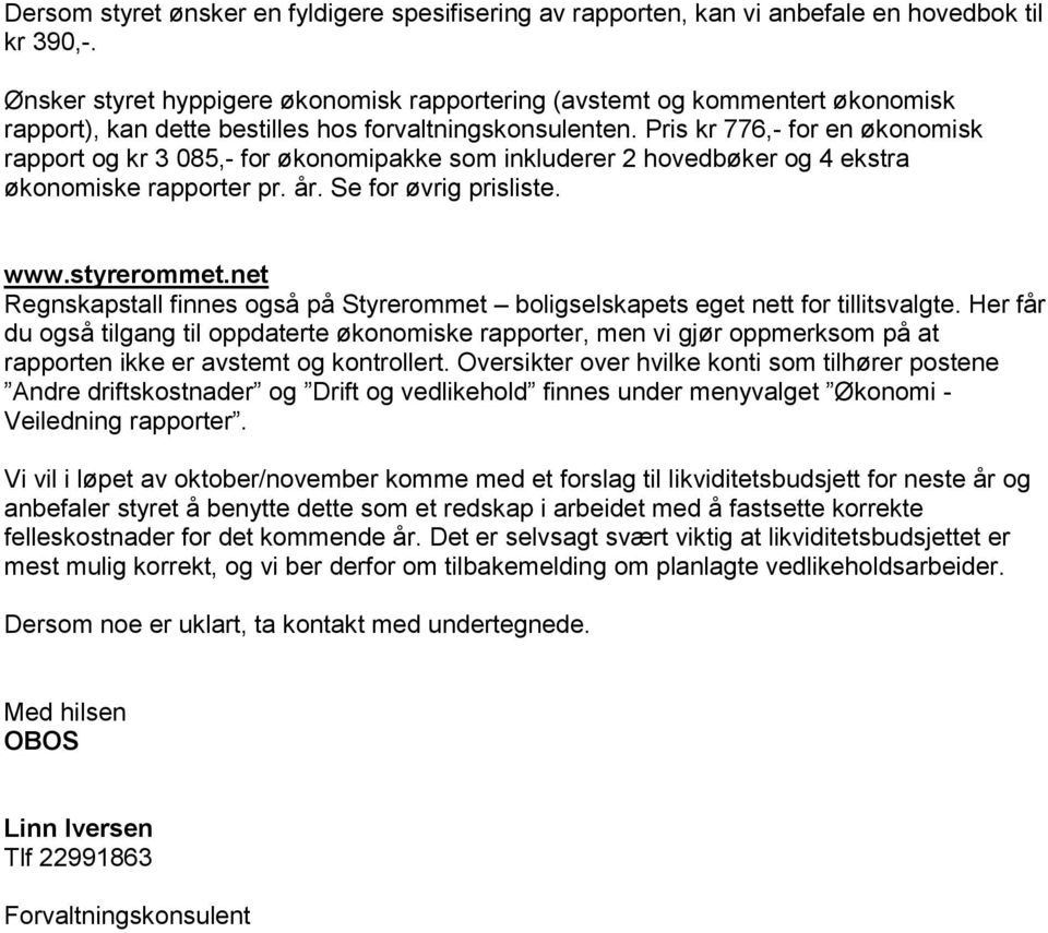 Pris kr 776,- for en økonomisk rapport og kr 3 085,- for økonomipakke som inkluderer 2 hovedbøker og 4 ekstra økonomiske rapporter pr. år. Se for øvrig prisliste. www.styrerommet.