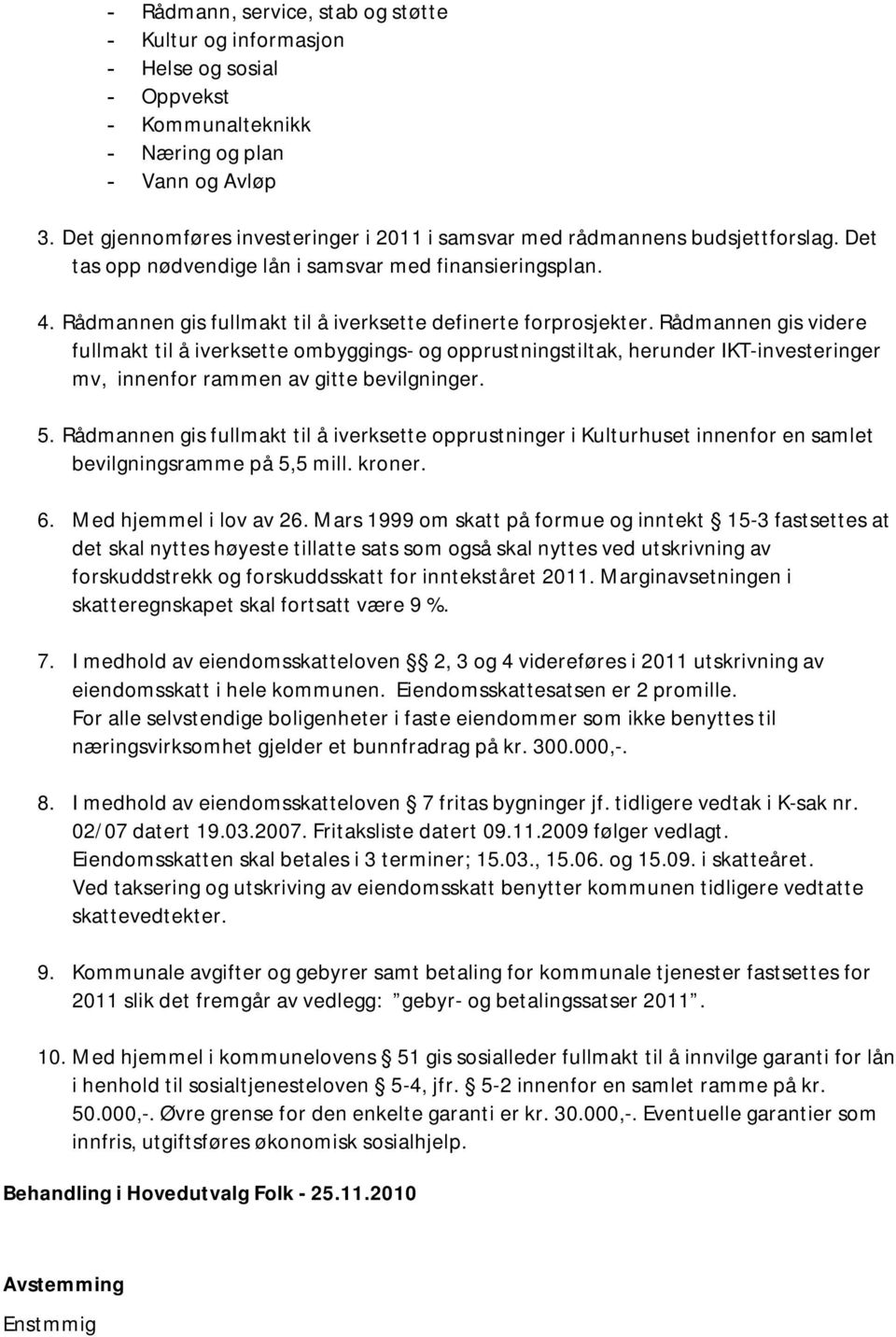 Rådmannen gis fullmakt til å iverksette definerte forprosjekter.