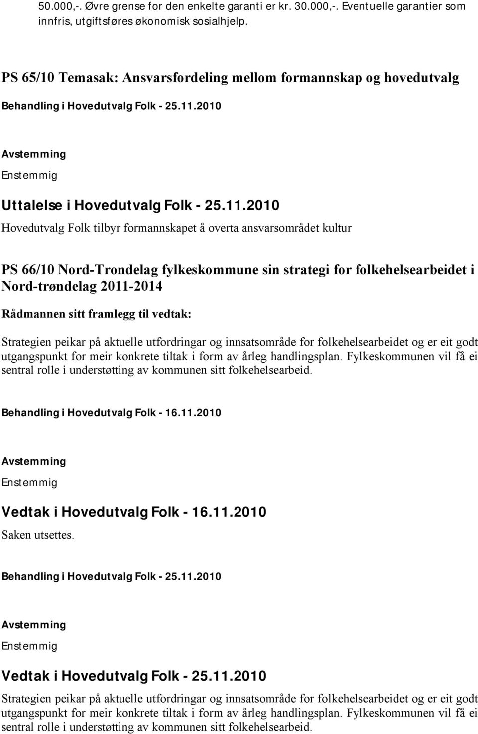 2010 Hovedutvalg Folk tilbyr formannskapet å overta ansvarsområdet kultur PS 66/10 Nord-Trondelag fylkeskommune sin strategi for folkehelsearbeidet i Nord-trøndelag 2011-2014 Rådmannen sitt framlegg