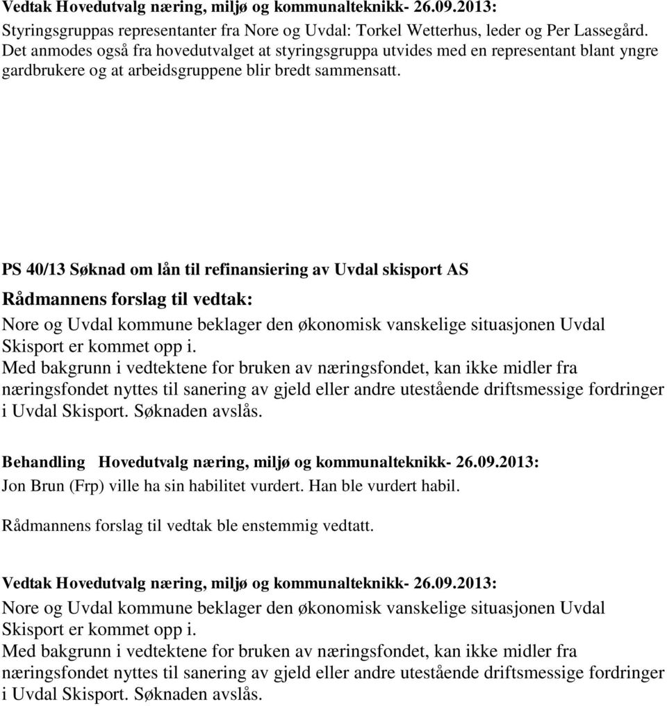 PS 40/13 Søknad om lån til refinansiering av Uvdal skisport AS Nore og Uvdal kommune beklager den økonomisk vanskelige situasjonen Uvdal Skisport er kommet opp i.