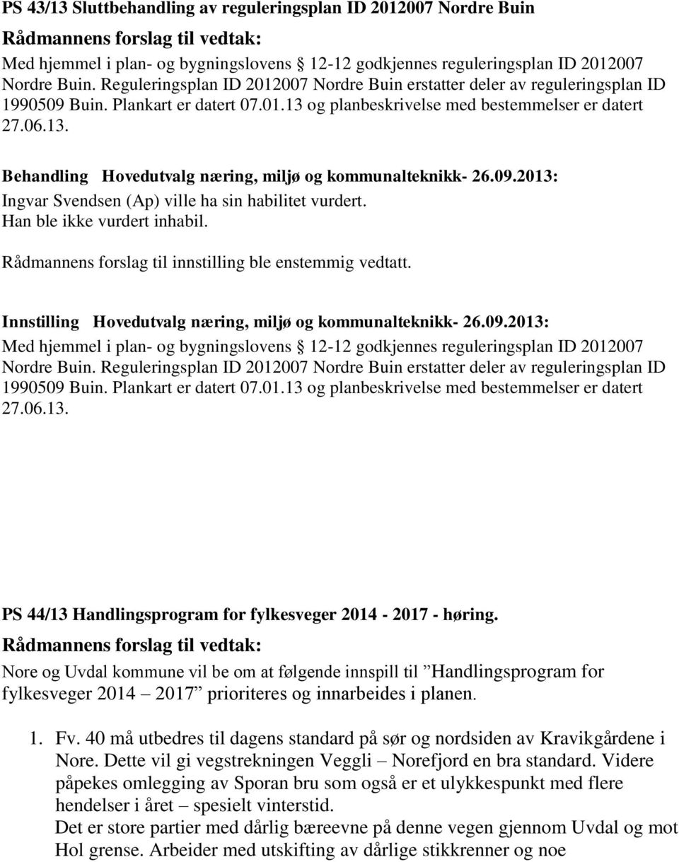 Han ble ikke vurdert inhabil. Rådmannens forslag til innstilling ble enstemmig vedtatt. Innstilling Hovedutvalg næring, miljø og kommunalteknikk- 26.09.