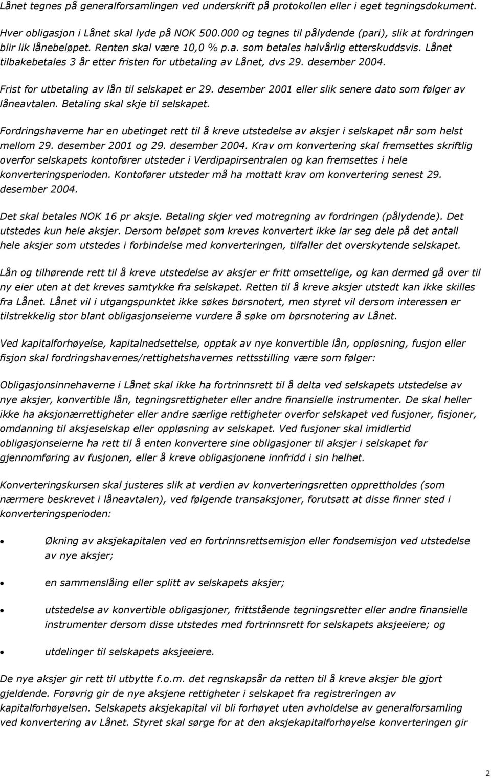 Lånet tilbakebetales 3 år etter fristen for utbetaling av Lånet, dvs 29. desember 2004. Frist for utbetaling av lån til selskapet er 29. desember 2001 eller slik senere dato som følger av låneavtalen.