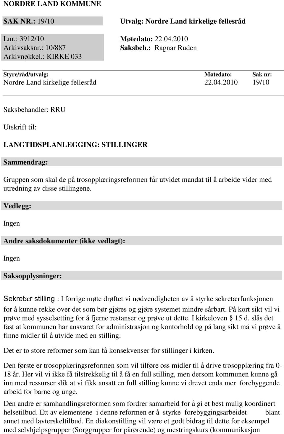 2010 19/10 LANGTIDSPLANLEGGING: STILLINGER Sammendrag: Gruppen som skal de på trosopplæringsreformen får utvidet mandat til å arbeide vider med utredning av disse stillingene.