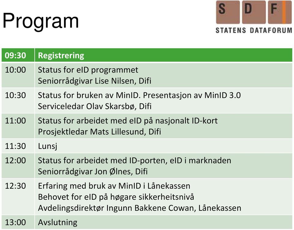 0 Serviceledar Olav Skarsbø, Difi 11:00 Status for arbeidet med eid på nasjonalt ID kort Prosjektledar Mats Lillesund, Difi 11:30
