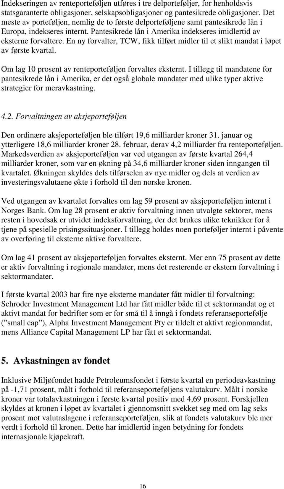 En ny forvalter, TCW, fikk tilført midler til et slikt mandat i løpet av første kvartal. Om lag 10 prosent av renteporteføljen forvaltes eksternt.