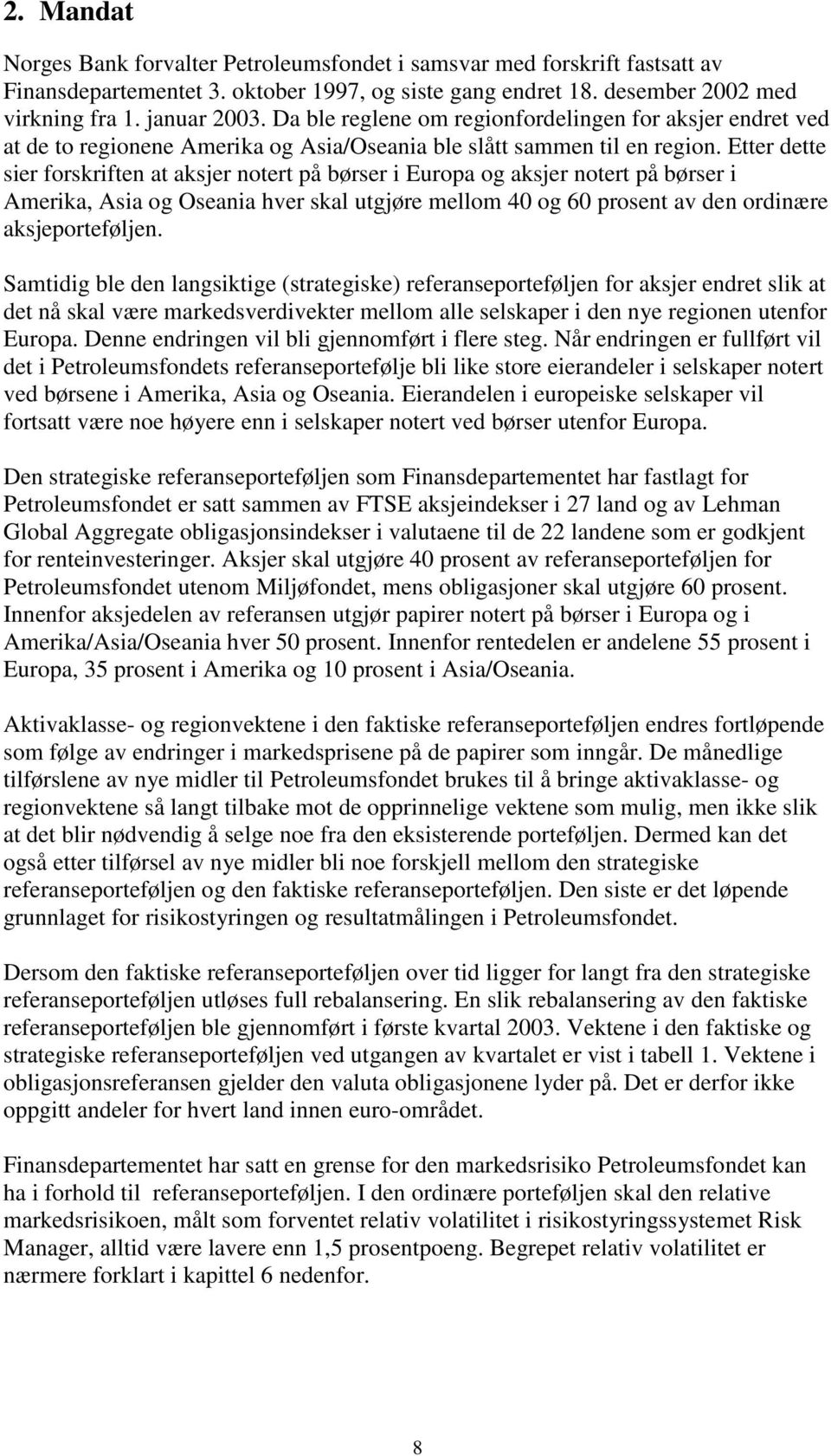 Etter dette sier forskriften at aksjer notert på børser i Europa og aksjer notert på børser i Amerika, Asia og Oseania hver skal utgjøre mellom 40 og 60 prosent av den ordinære aksjeporteføljen.