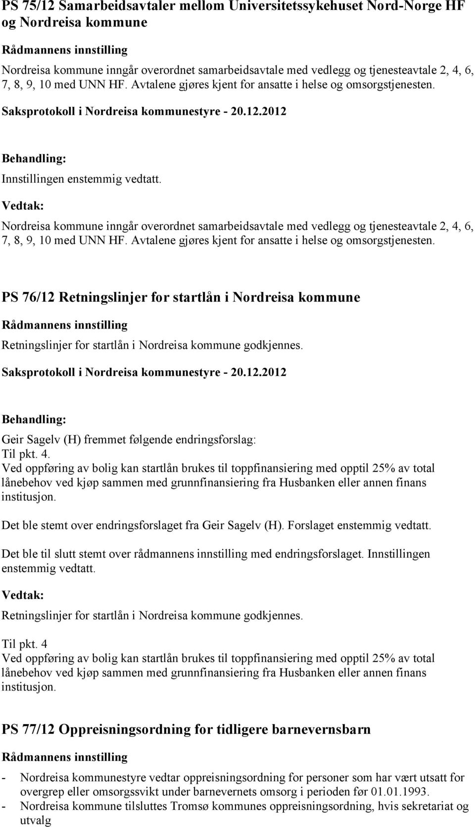 Nordreisa kommune inngår overordnet samarbeidsavtale med vedlegg og tjenesteavtale 2, 4, 6, 7, 8, 9, 10 med UNN HF. Avtalene gjøres kjent for ansatte i helse og omsorgstjenesten.