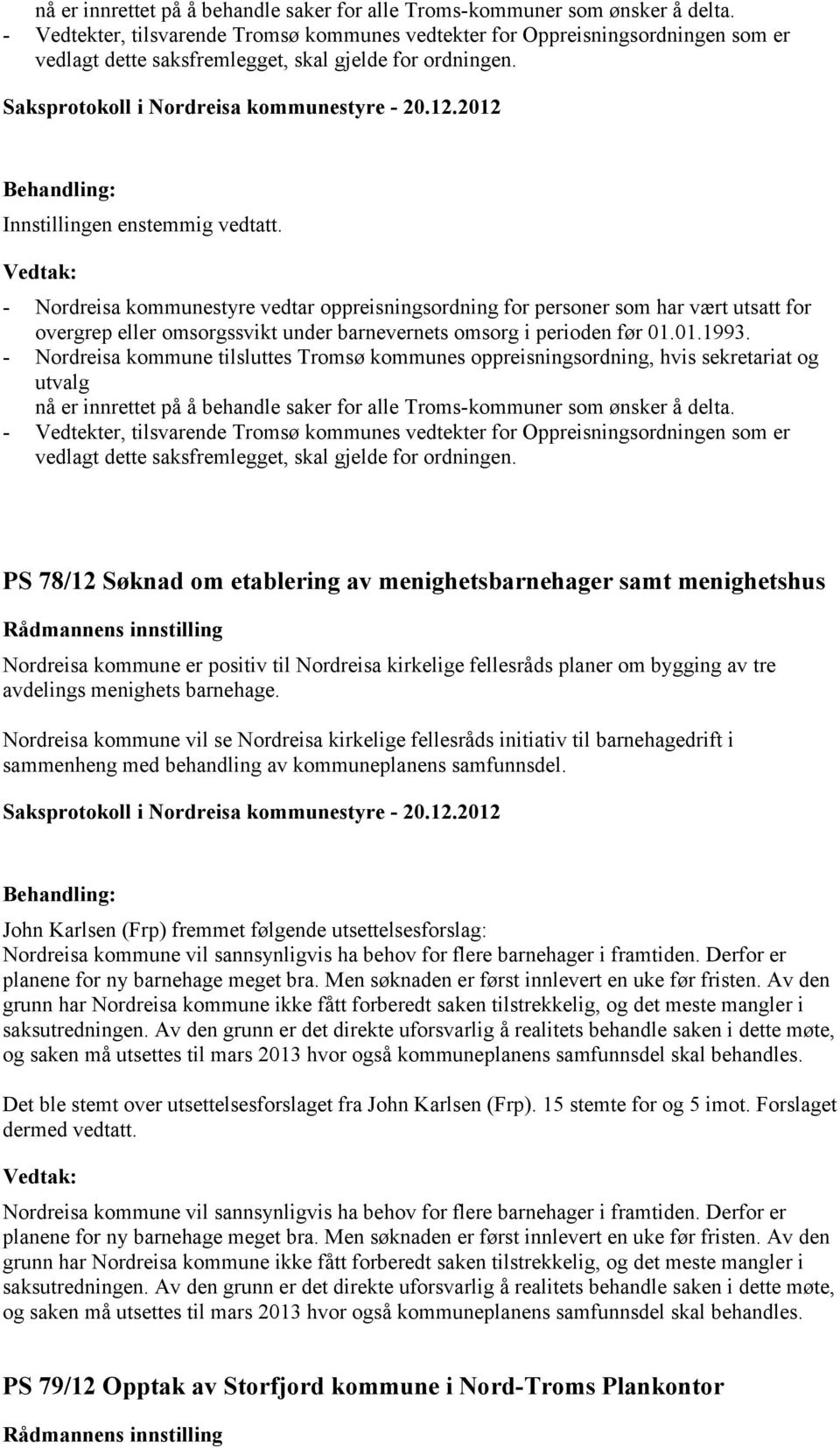 - Nordreisa kommunestyre vedtar oppreisningsordning for personer som har vært utsatt for overgrep eller omsorgssvikt under barnevernets omsorg i perioden før 01.01.1993.
