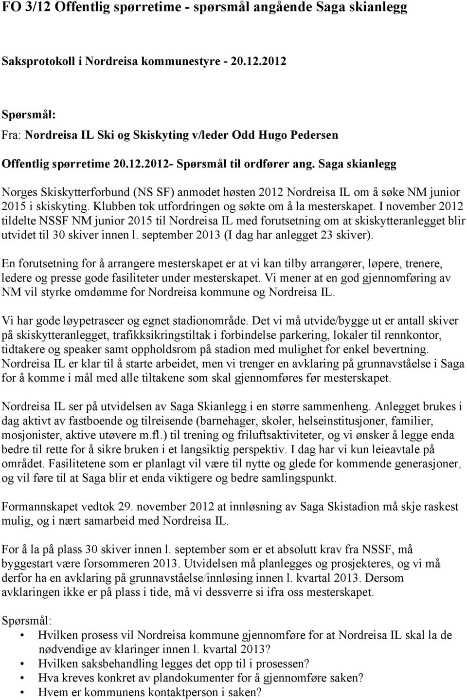 I november 2012 tildelte NSSF NM junior 2015 til Nordreisa IL med forutsetning om at skiskytteranlegget blir utvidet til 30 skiver innen l. september 2013 (I dag har anlegget 23 skiver).