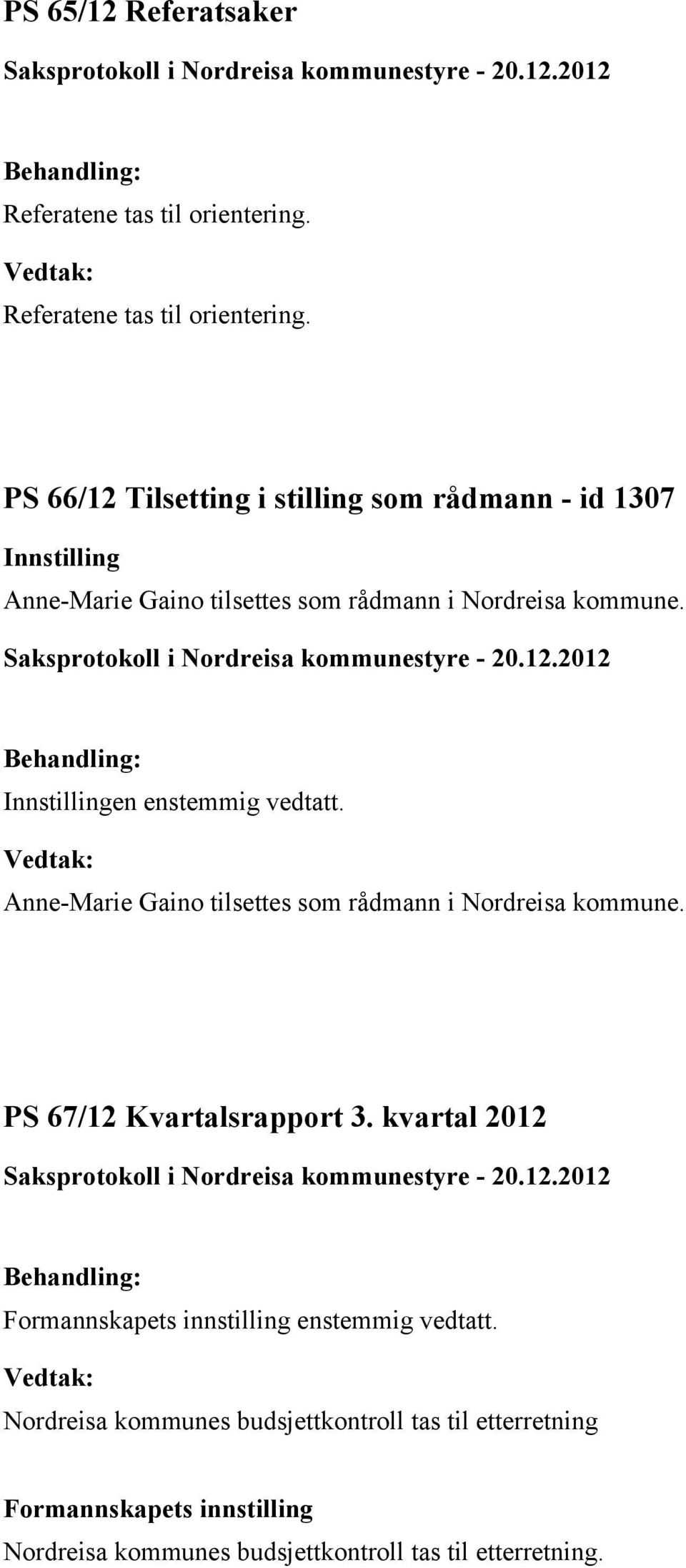 PS 66/12 Tilsetting i stilling som rådmann - id 1307 Innstilling Anne-Marie Gaino tilsettes som rådmann i Nordreisa kommune.