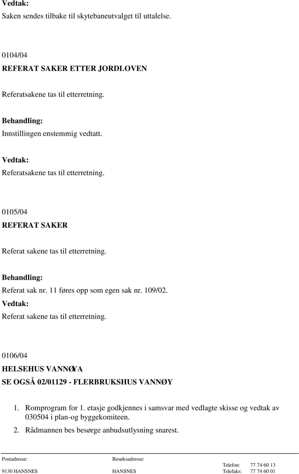 11 føres opp som egen sak nr. 109/02. Referat sakene tas til etterretning. 0106/04 HELSEHUS VANNØYA SE OGSÅ 02/01129 - FLERBRUKSHUS VANNØ Y 1.