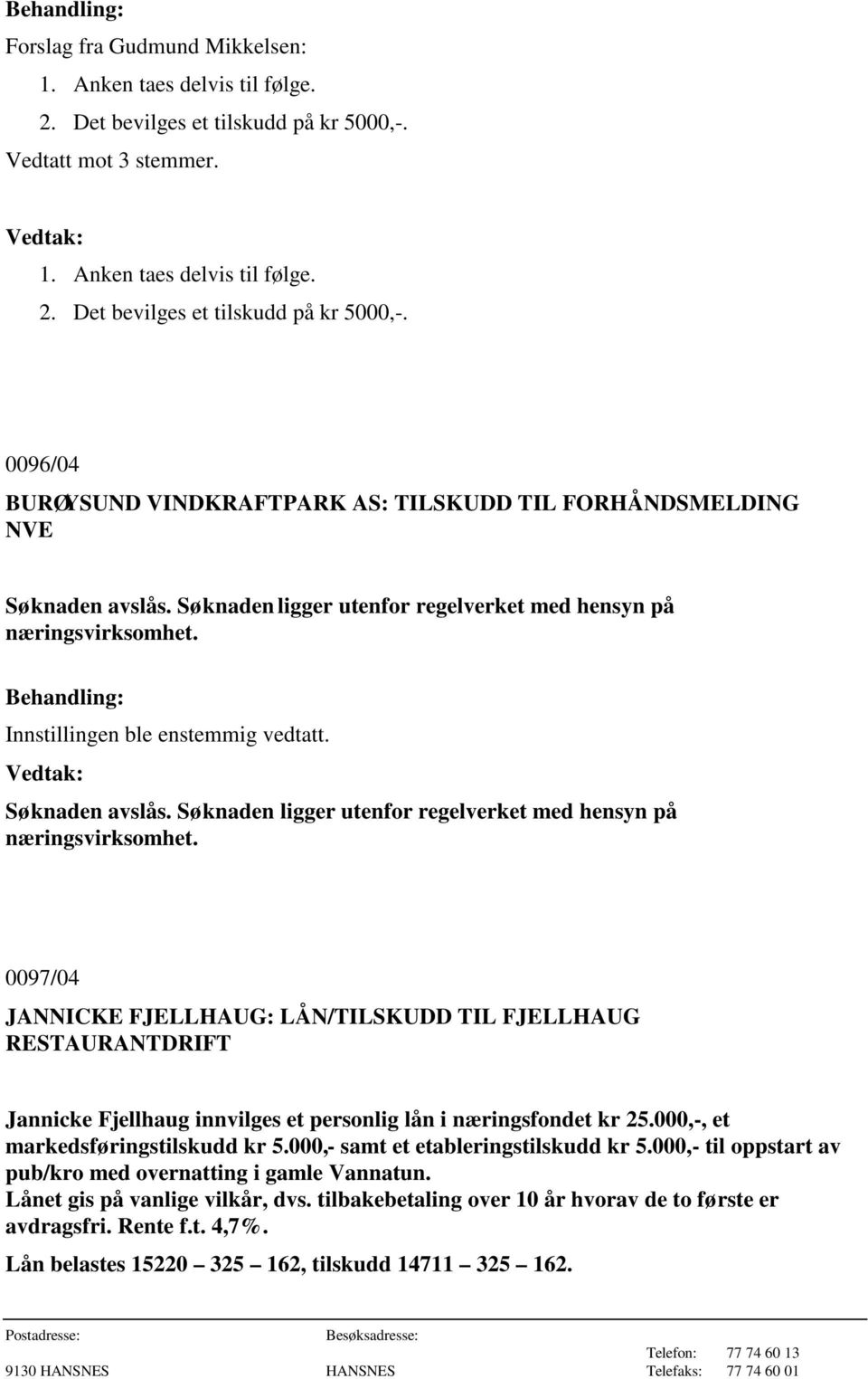 0097/04 JANNICKE FJELLHAUG: LÅN/TILSKUDD TIL FJELLHAUG RESTAURANTDRIFT Jannicke Fjellhaug innvilges et personlig lån i næringsfondet kr 25.000,-, et markedsføringstilskudd kr 5.