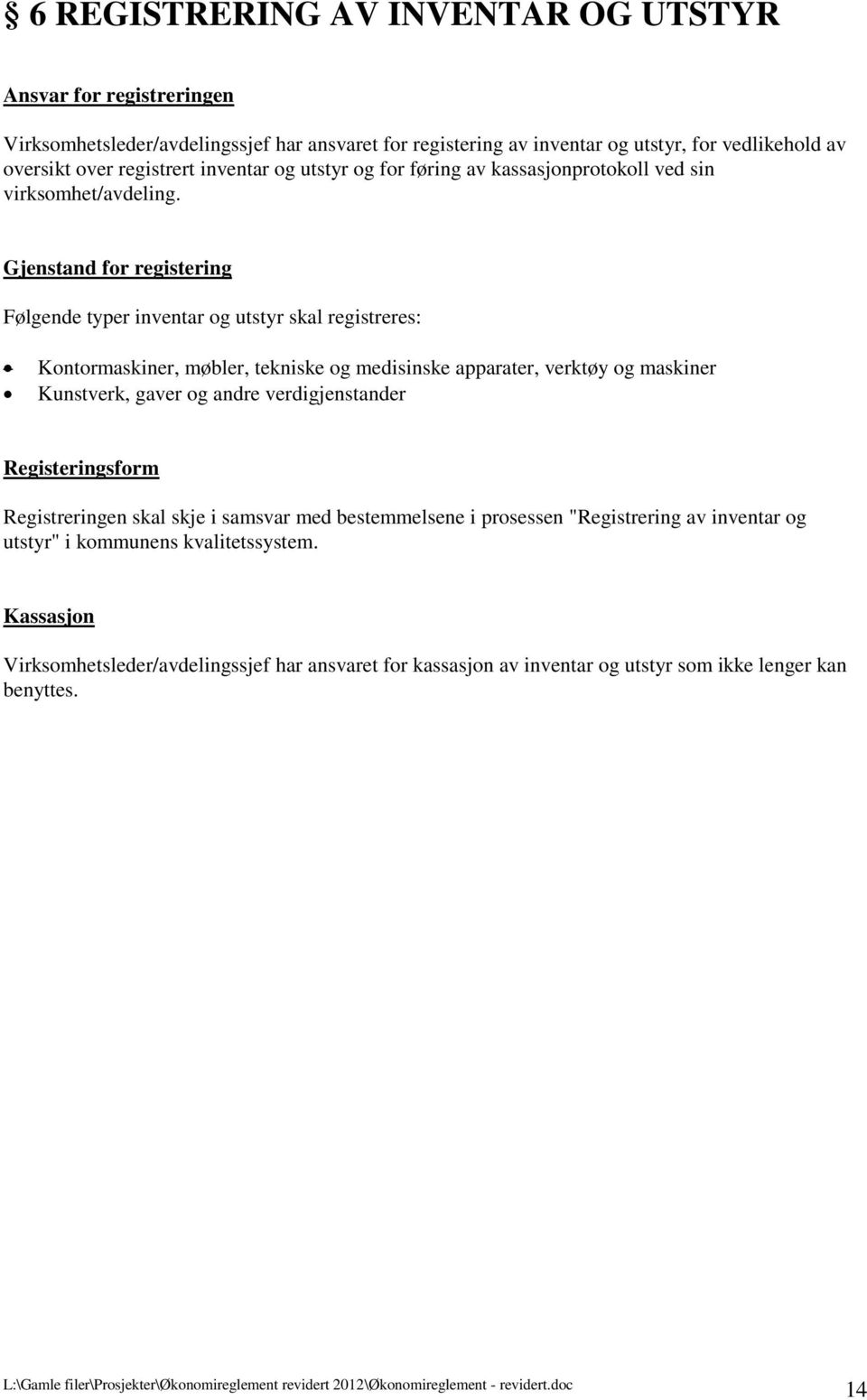 Gjenstand for registering Følgende typer inventar og utstyr skal registreres: Kontormaskiner, møbler, tekniske og medisinske apparater, verktøy og maskiner Kunstverk, gaver og andre