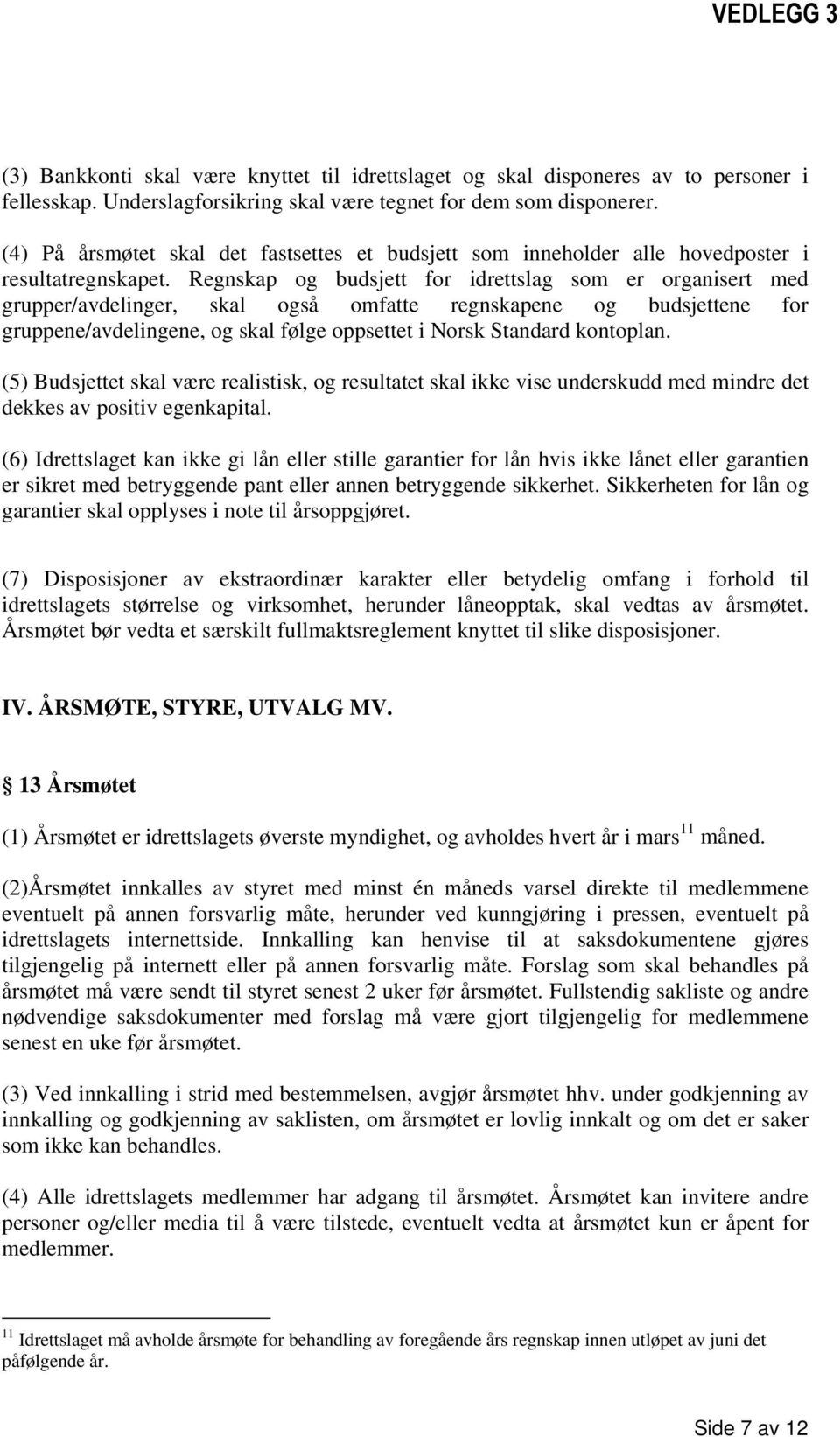 Regnskap og budsjett for idrettslag som er organisert med grupper/avdelinger, skal også omfatte regnskapene og budsjettene for gruppene/avdelingene, og skal følge oppsettet i Norsk Standard kontoplan.