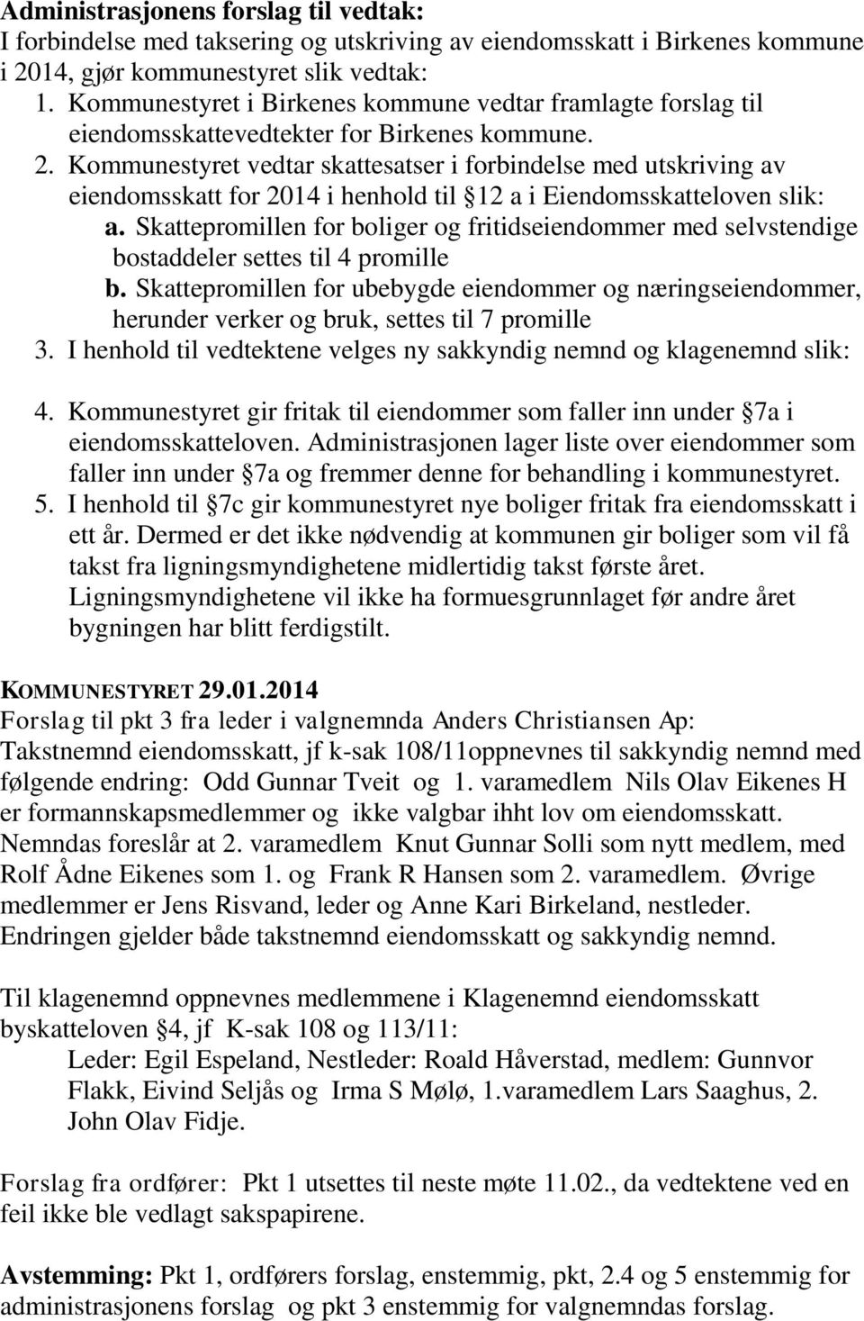 Kommunestyret vedtar skattesatser i forbindelse med utskriving av eiendomsskatt for 2014 i henhold til 12 a i Eiendomsskatteloven slik: a.