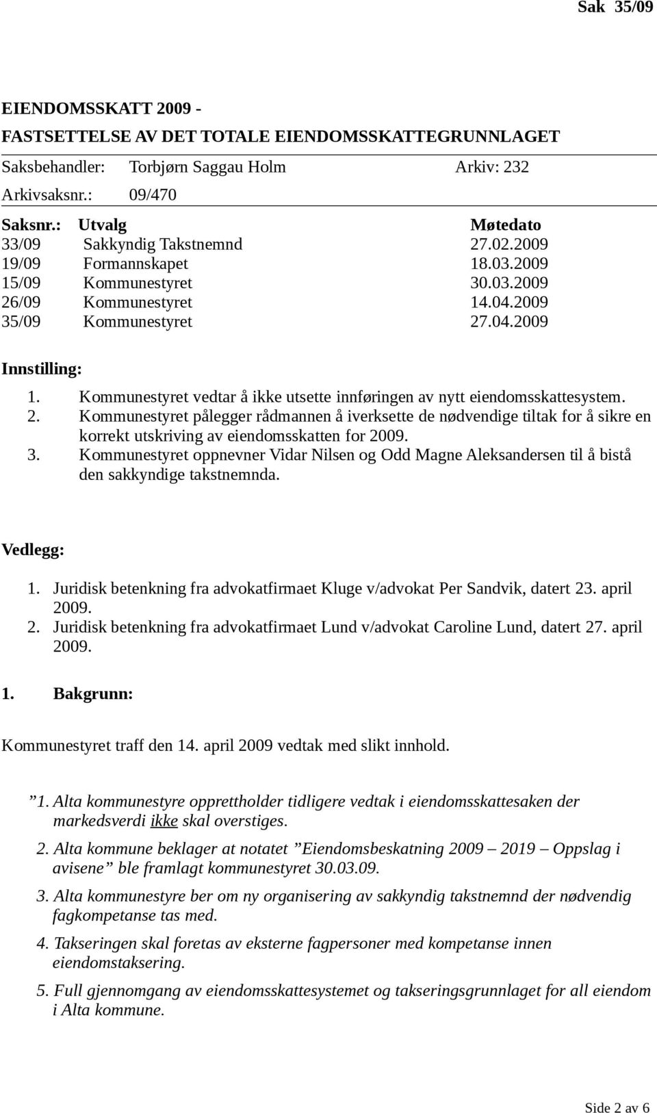 Kommunestyret vedtar å ikke utsette innføringen av nytt eiendomsskattesystem. 2.