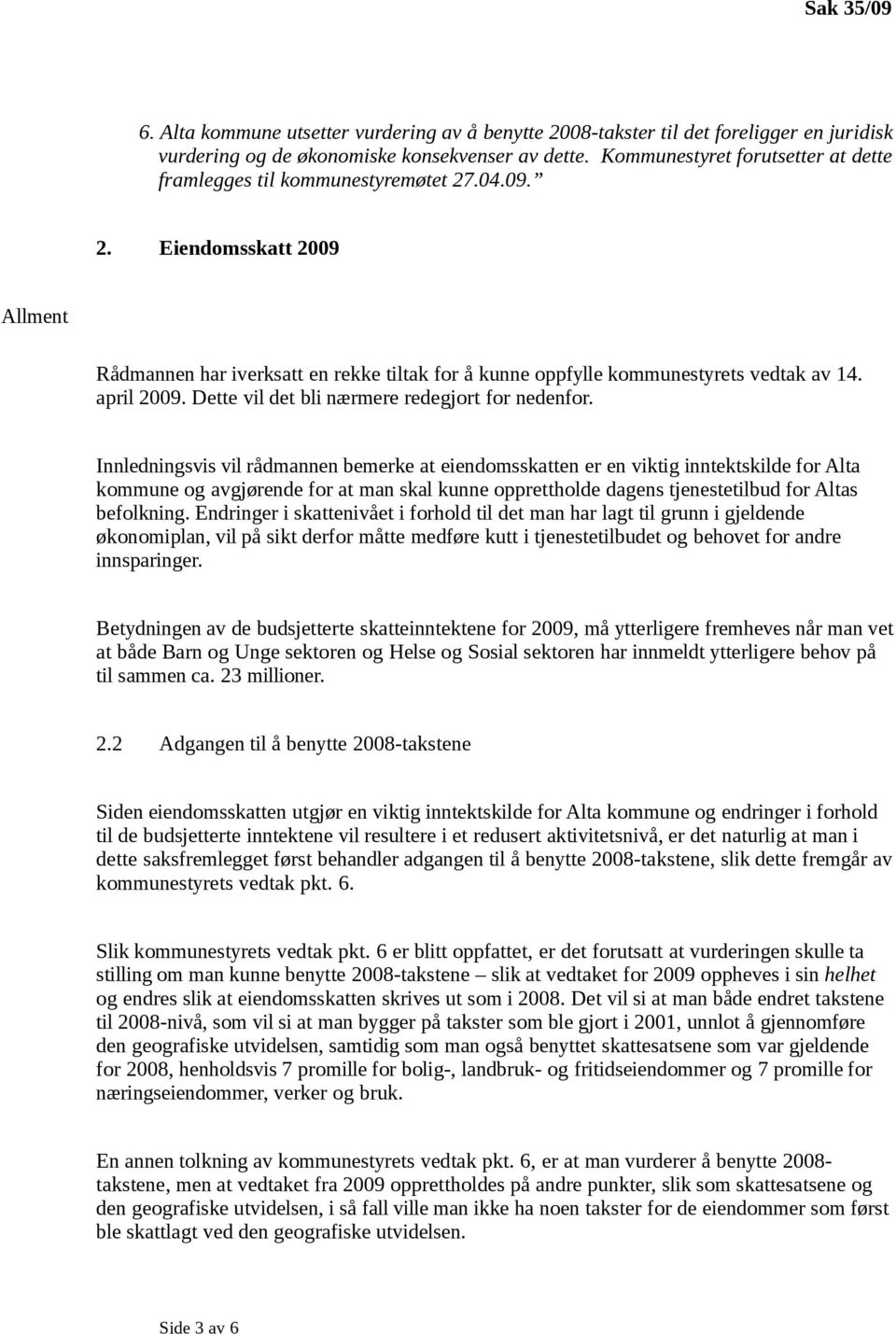 april 2009. Dette vil det bli nærmere redegjort for nedenfor.