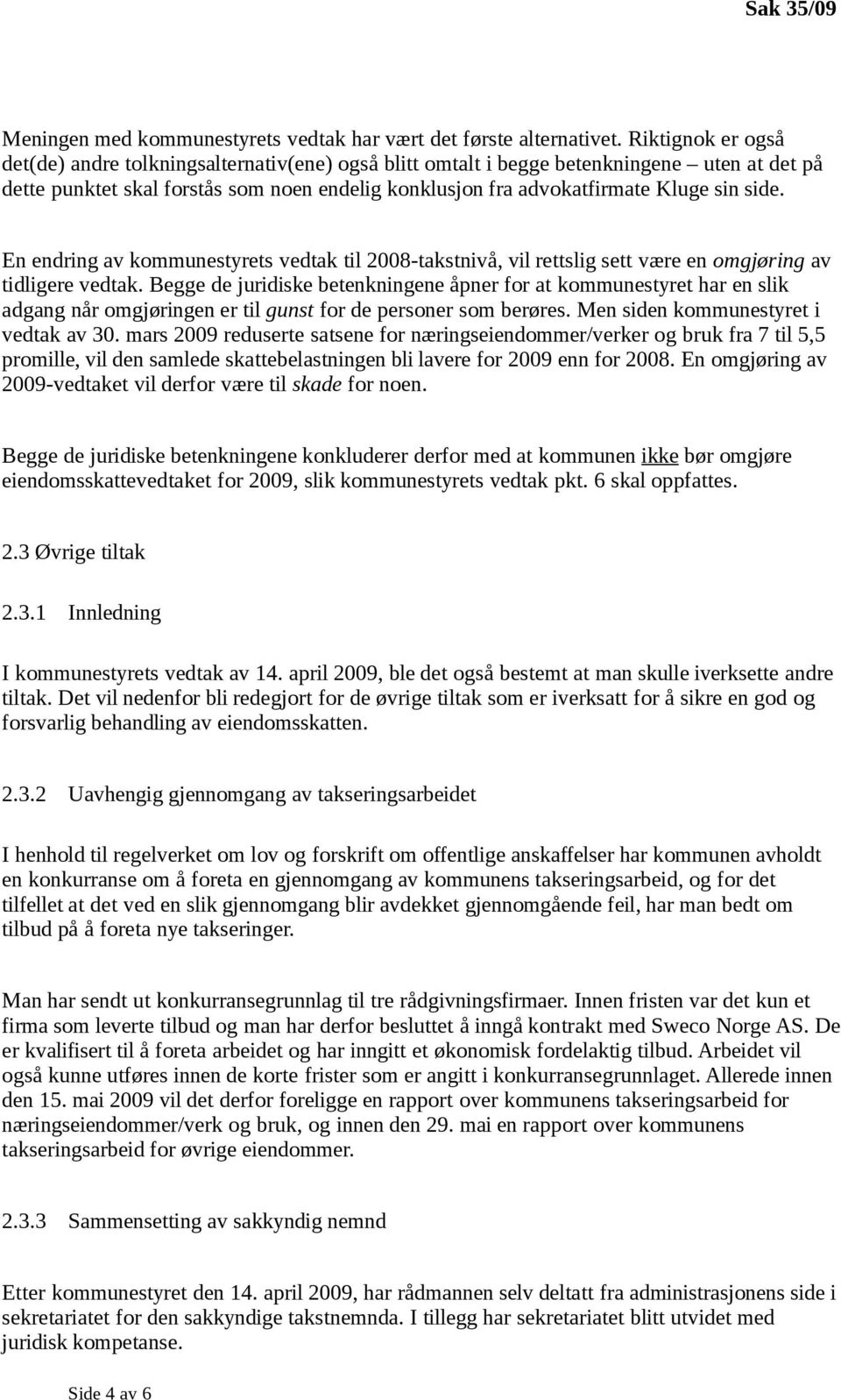 side. En endring av kommunestyrets vedtak til 2008-takstnivå, vil rettslig sett være en omgjøring av tidligere vedtak.