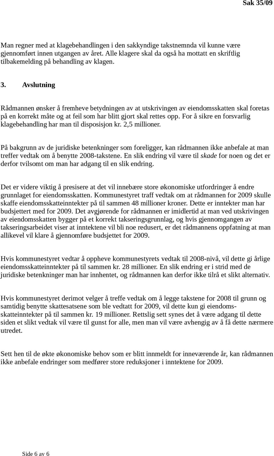 Avslutning Rådmannen ønsker å fremheve betydningen av at utskrivingen av eiendomsskatten skal foretas på en korrekt måte og at feil som har blitt gjort skal rettes opp.