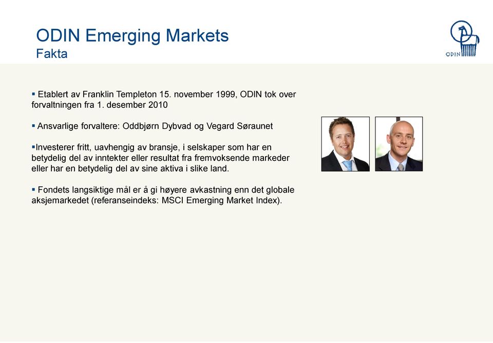 markeder eller har en betydelig del av sine aktiva i slike land. Fondets langsiktige mål er å gi høyere avkastning enn det globale aksjemarkedet (referanseindeks: MSCI Emerging Market Index).