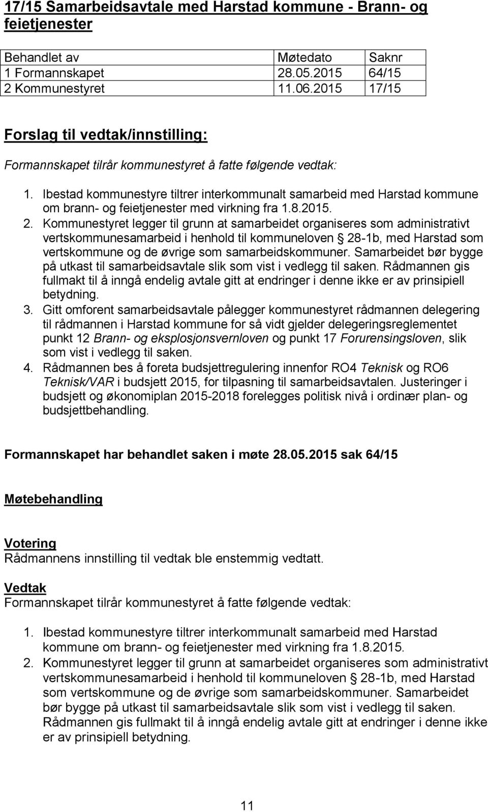 Kommunestyret legger til grunn at samarbeidet organiseres som administrativt vertskommunesamarbeid i henhold til kommuneloven 28-1b, med Harstad som vertskommune og de øvrige som samarbeidskommuner.