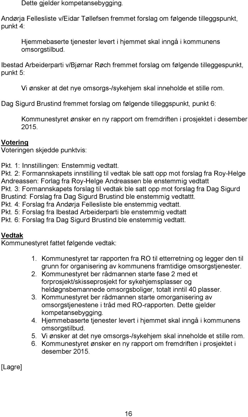 Ibestad Arbeiderparti v/bjørnar Røch fremmet forslag om følgende tilleggespunkt, punkt 5: Vi ønsker at det nye omsorgs-/sykehjem skal inneholde et stille rom.