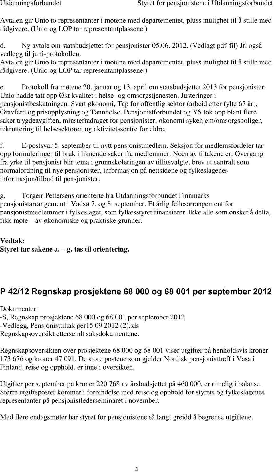 (Unio og LOP tar representantplassene.) e. Protokoll fra møtene 20. januar og 13. april om statsbudsjettet 2013 for pensjonister.