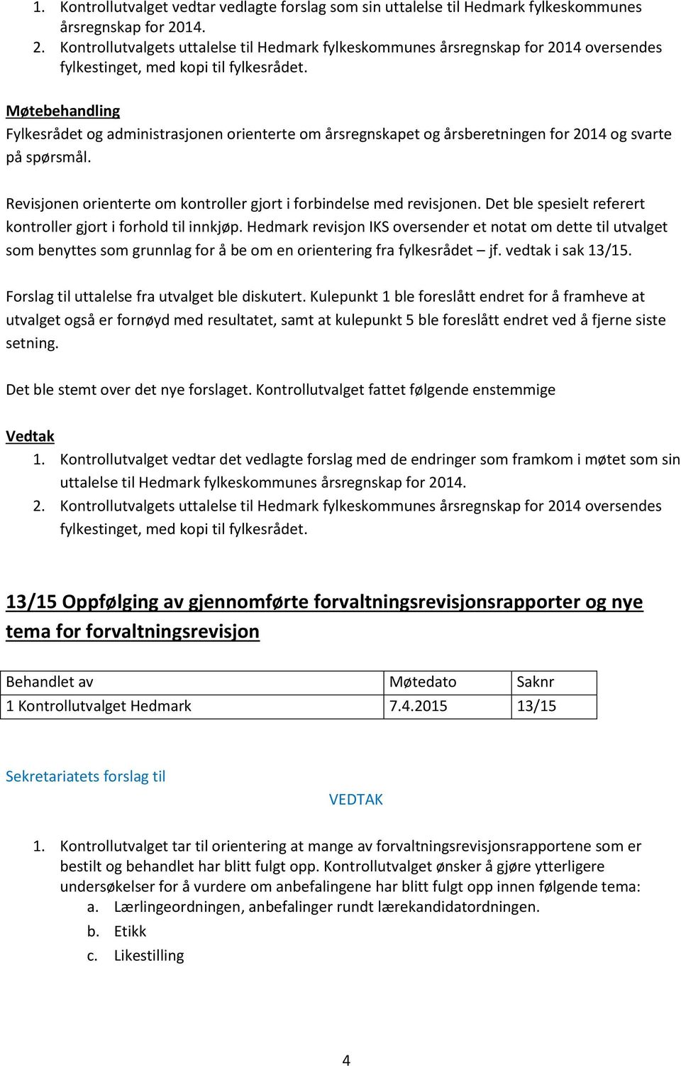 Kontrollutvalgets uttalelse til Hedmark fylkeskommunes årsregnskap for 2014 oversendes Fylkesrådet og administrasjonen orienterte om årsregnskapet og årsberetningen for 2014 og svarte på spørsmål.
