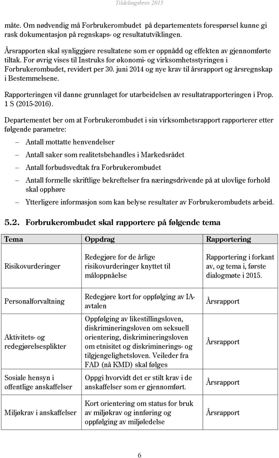 juni 2014 og nye krav til årsrapport og årsregnskap i Bestemmelsene. Rapporteringen vil danne grunnlaget for utarbeidelsen av resultatrapporteringen i Prop. 1 S (2015-2016).