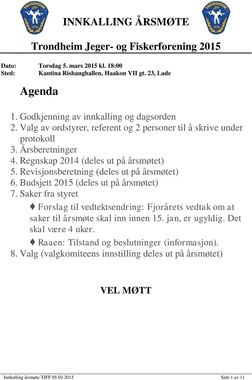 Revisjonsberetning (deles ut på årsmøtet) 6. Budsjett 2015 (deles ut på årsmøtet) 7.