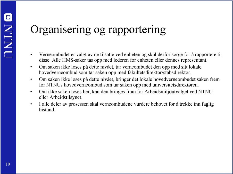 Om saken ikke løses på dette nivået, tar verneombudet den opp med sitt lokale hovedverneombud som tar saken opp med fakultetsdirektør/stabsdirektør.