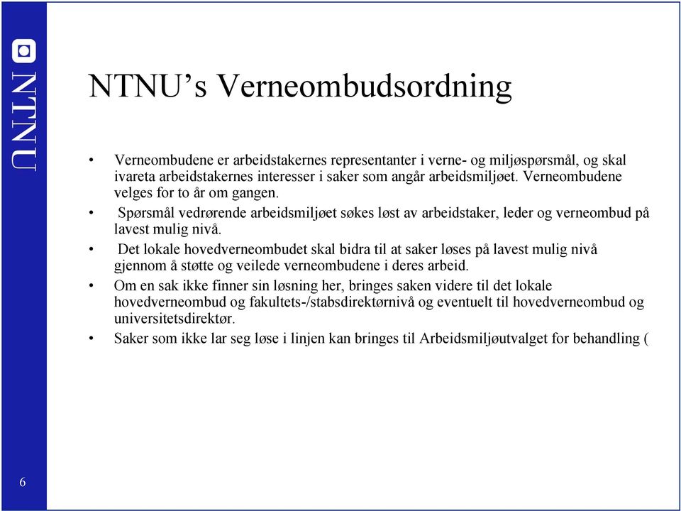 Det lokale hovedverneombudet skal bidra til at saker løses på lavest mulig nivå gjennom å støtte og veilede verneombudene i deres arbeid.