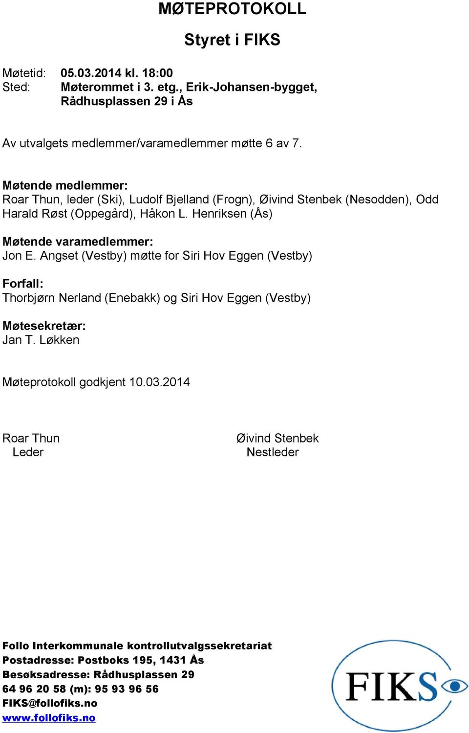 Angset (Vestby) møtte for Siri Hov Eggen (Vestby) Forfall: Thorbjørn Nerland (Enebakk) og Siri Hov Eggen (Vestby) Møtesekretær: Jan T. Løkken Møteprotokoll godkjent 10.03.