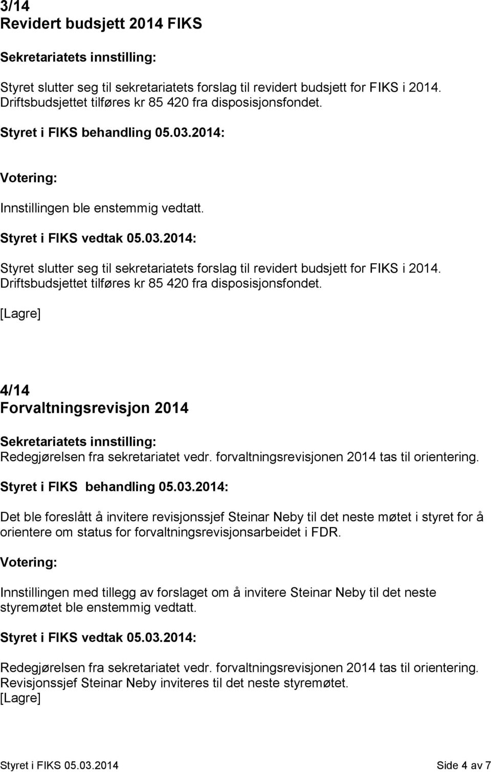 4/14 Forvaltningsrevisjon 2014 Redegjørelsen fra sekretariatet vedr. forvaltningsrevisjonen 2014 tas til orientering.