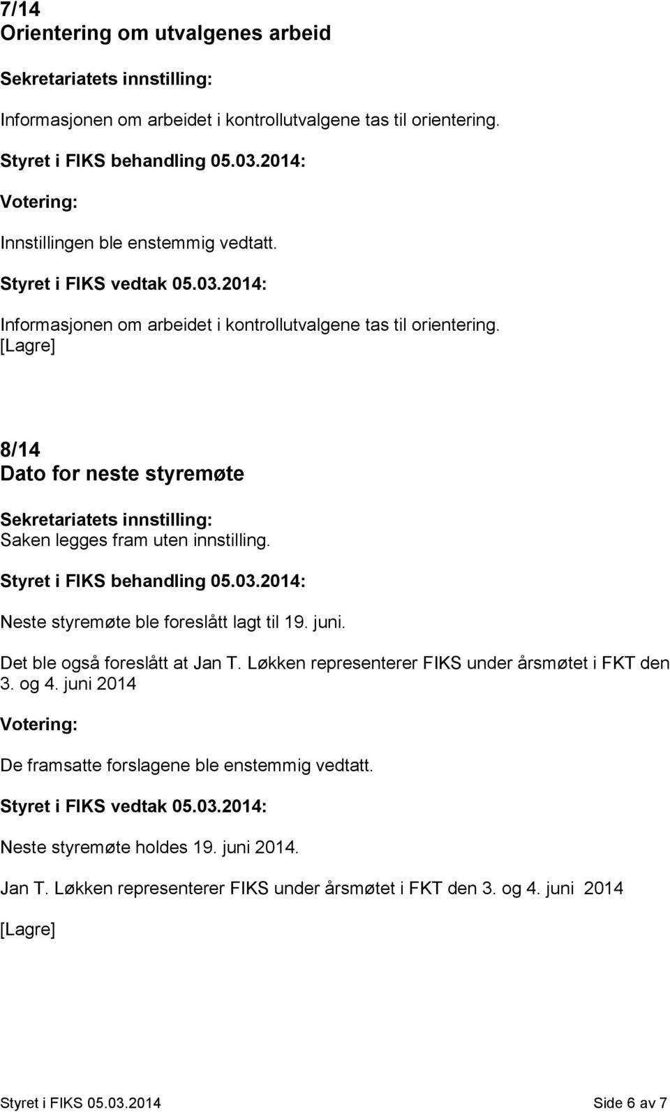 Neste styremøte ble foreslått lagt til 19. juni. Det ble også foreslått at Jan T. Løkken representerer FIKS under årsmøtet i FKT den 3. og 4.