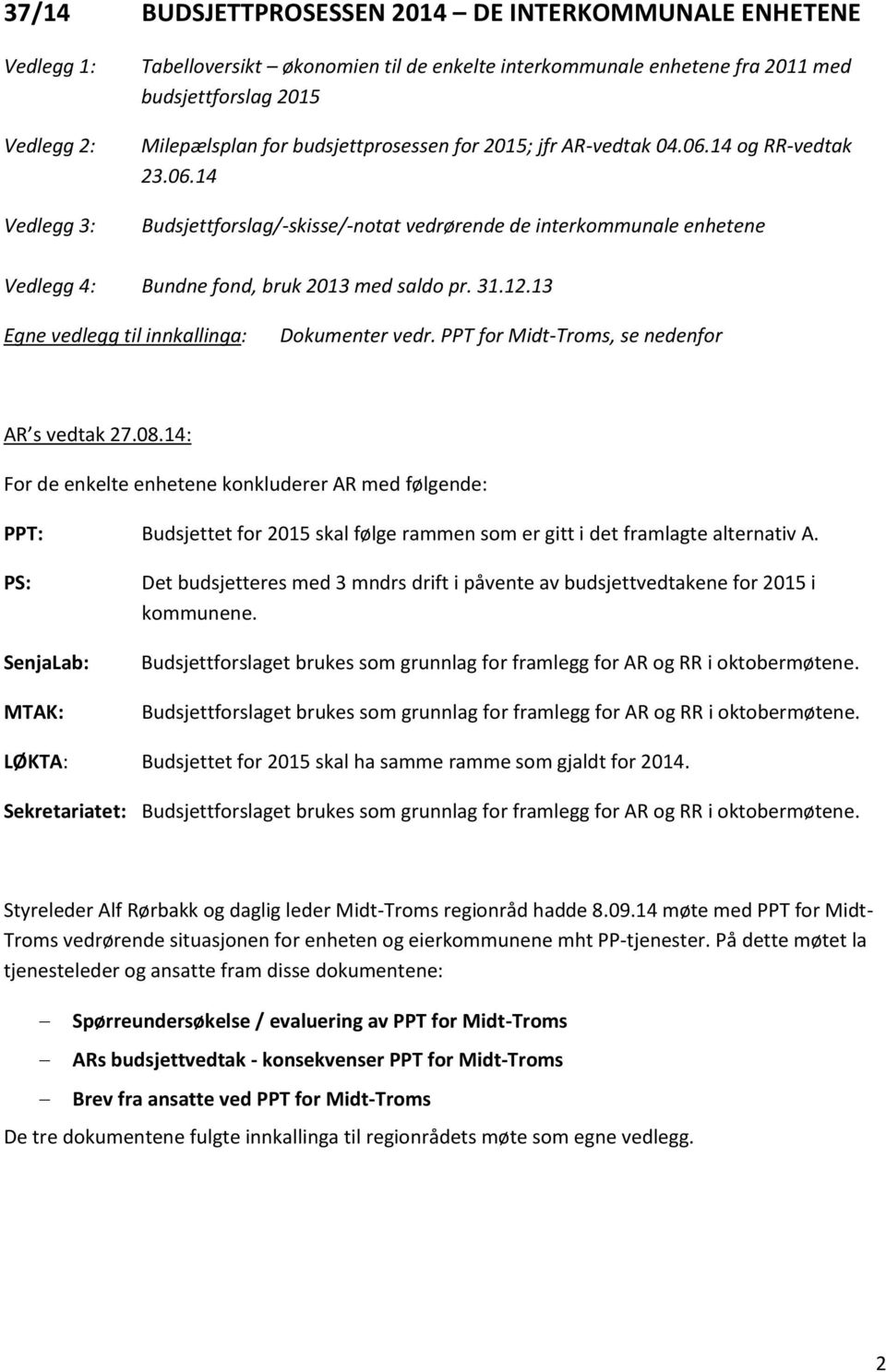 13 Egne vedlegg til innkallinga: Dokumenter vedr. PPT for Midt-Troms, se nedenfor AR s vedtak 27.08.