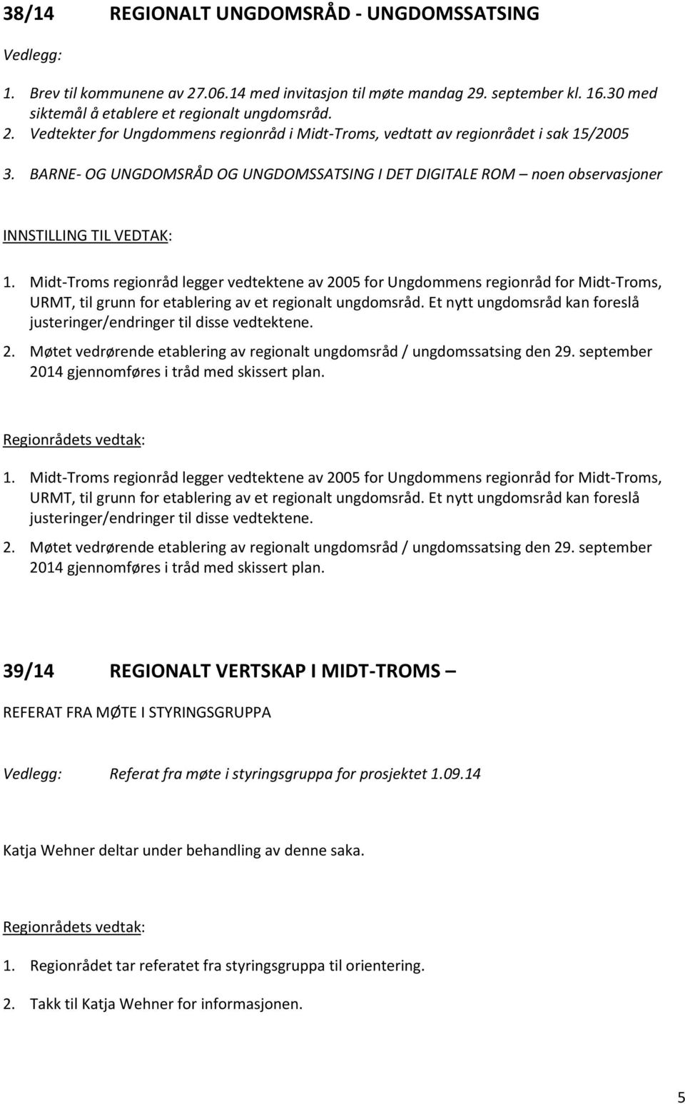 Midt-Troms regionråd legger vedtektene av 2005 for Ungdommens regionråd for Midt-Troms, URMT, til grunn for etablering av et regionalt ungdomsråd.