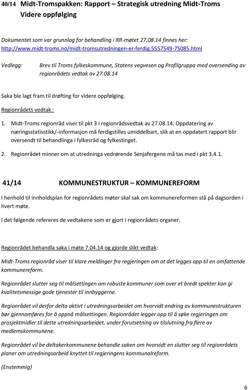 Regionrådets vedtak : 1. Midt-Troms regionråd viser til pkt 3 i regionrådsvedtak av 27.08.14.