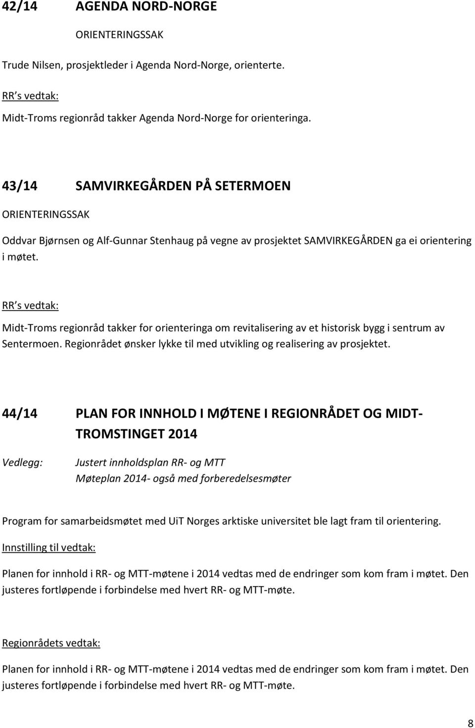 RR s vedtak: Midt-Troms regionråd takker for orienteringa om revitalisering av et historisk bygg i sentrum av Sentermoen. Regionrådet ønsker lykke til med utvikling og realisering av prosjektet.