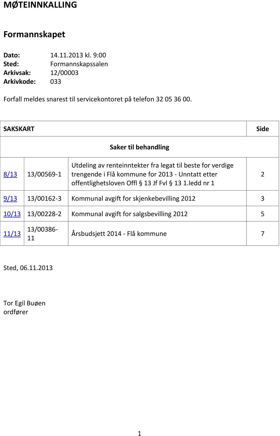 SAKSKART Side 8/13 13/00569-1 Saker til behandling Utdeling av renteinntekter fra legat til beste for verdige trengende i Flå kommune for 2013 -