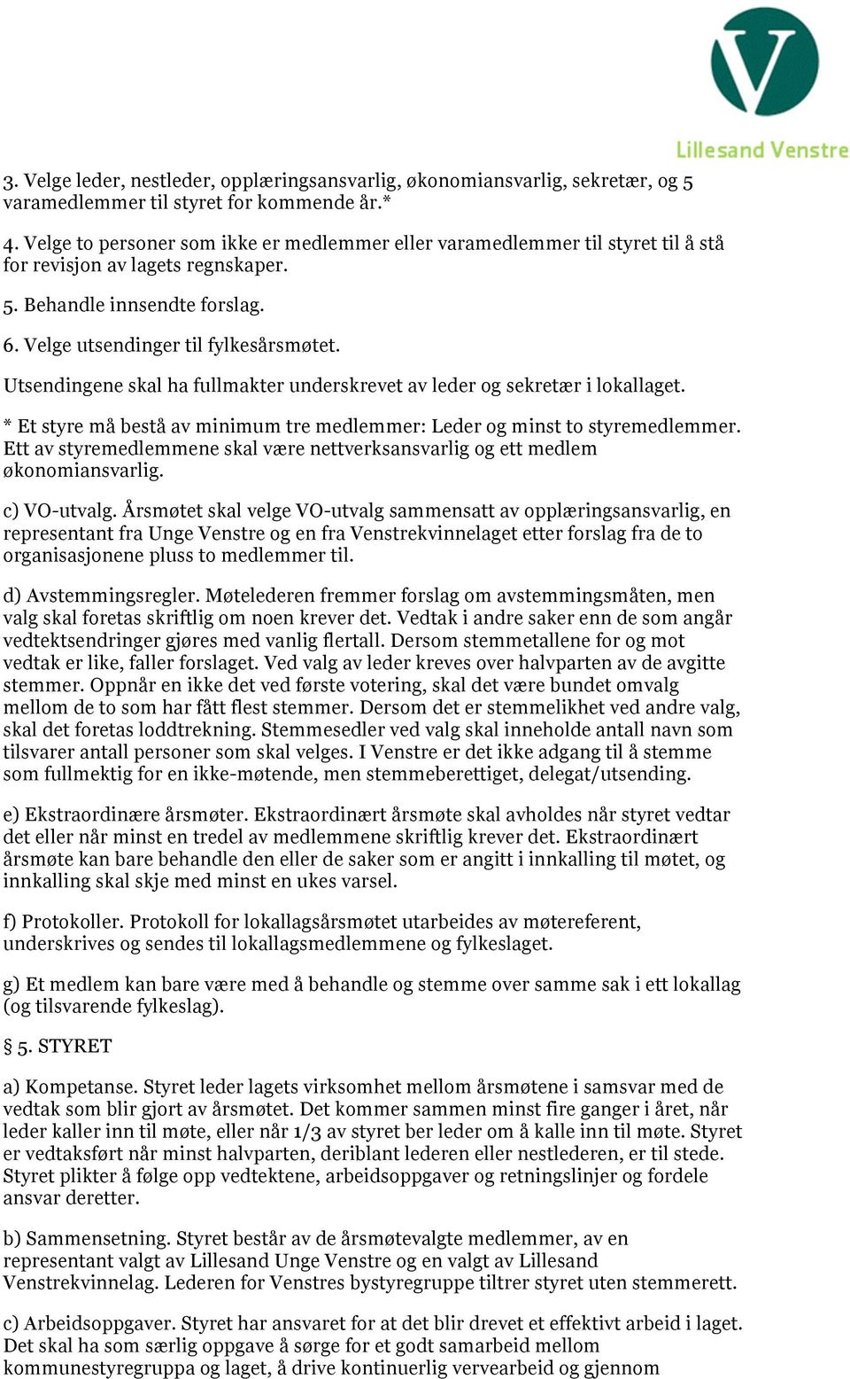 Utsendingene skal ha fullmakter underskrevet av leder og sekretær i lokallaget. * Et styre må bestå av minimum tre medlemmer: Leder og minst to styremedlemmer.